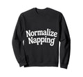 Normalize Napping Lazy Self Care Sleep Sweatshirt - Streetwear Style Unisex - T-Shirt, Sweatshirt, Hoodie