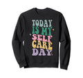 Funny Self Care Today Is My Self Care Sweatshirt - Trendy Graphic Unisex - T-Shirt, Sweatshirt, Hoodie