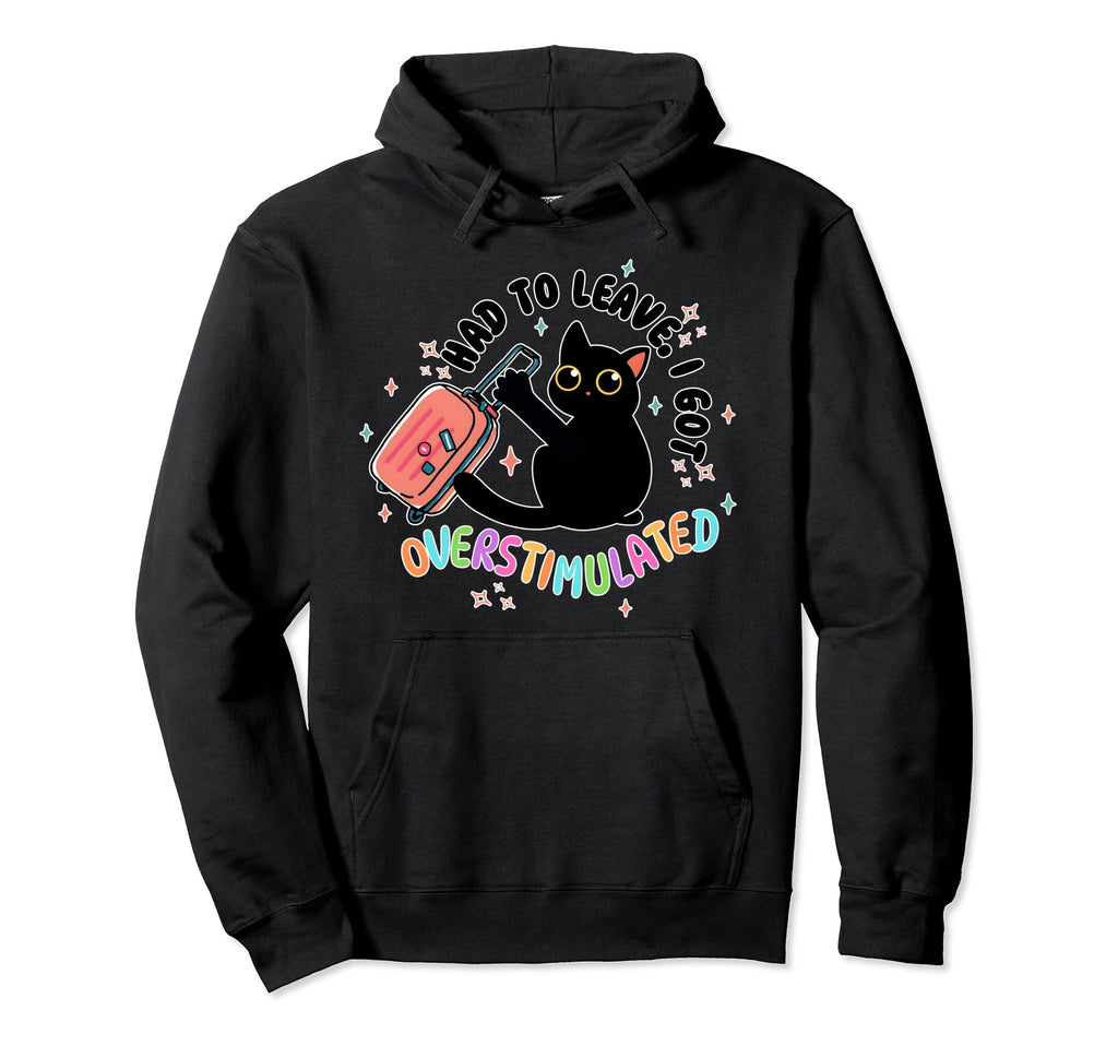 Had To Leave I Got Overstimulated Cat Hoodie - Graphic Print for Adults - T-Shirt, Sweatshirt, Hoodie