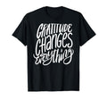 Gratitude Changes Everything T-Shirt - Casual Everyday Wear Men Women - T-Shirt, Sweatshirt, Hoodie