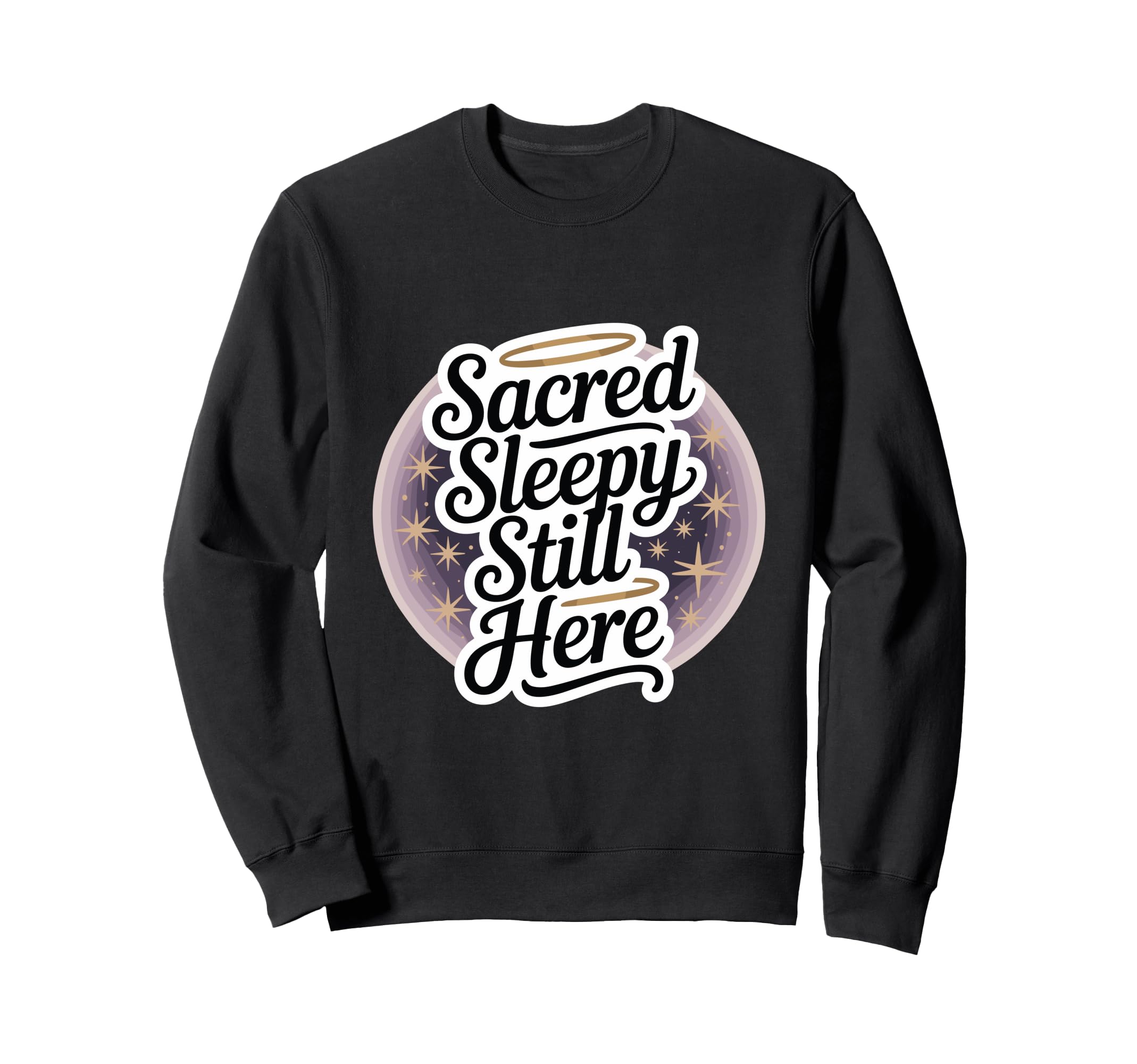 Sacred Sleepy Still Here Funny Sweatshirt - Trendy Graphic Men Women - T-Shirt, Sweatshirt, Hoodie