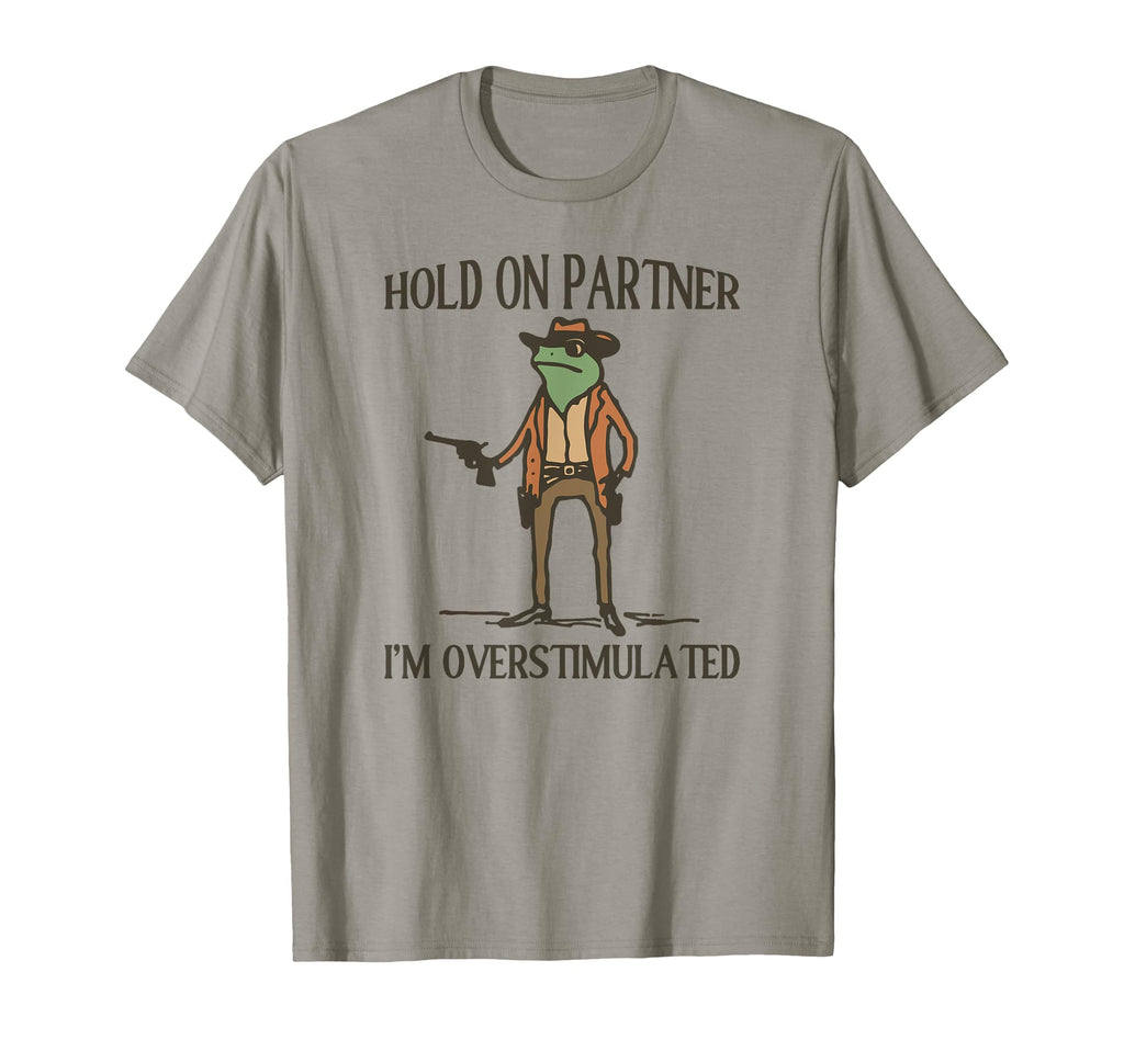 Hold Partner Im Overstimulated Frog T-Shirt - Streetwear Style for Adults - T-Shirt, Sweatshirt, Hoodie