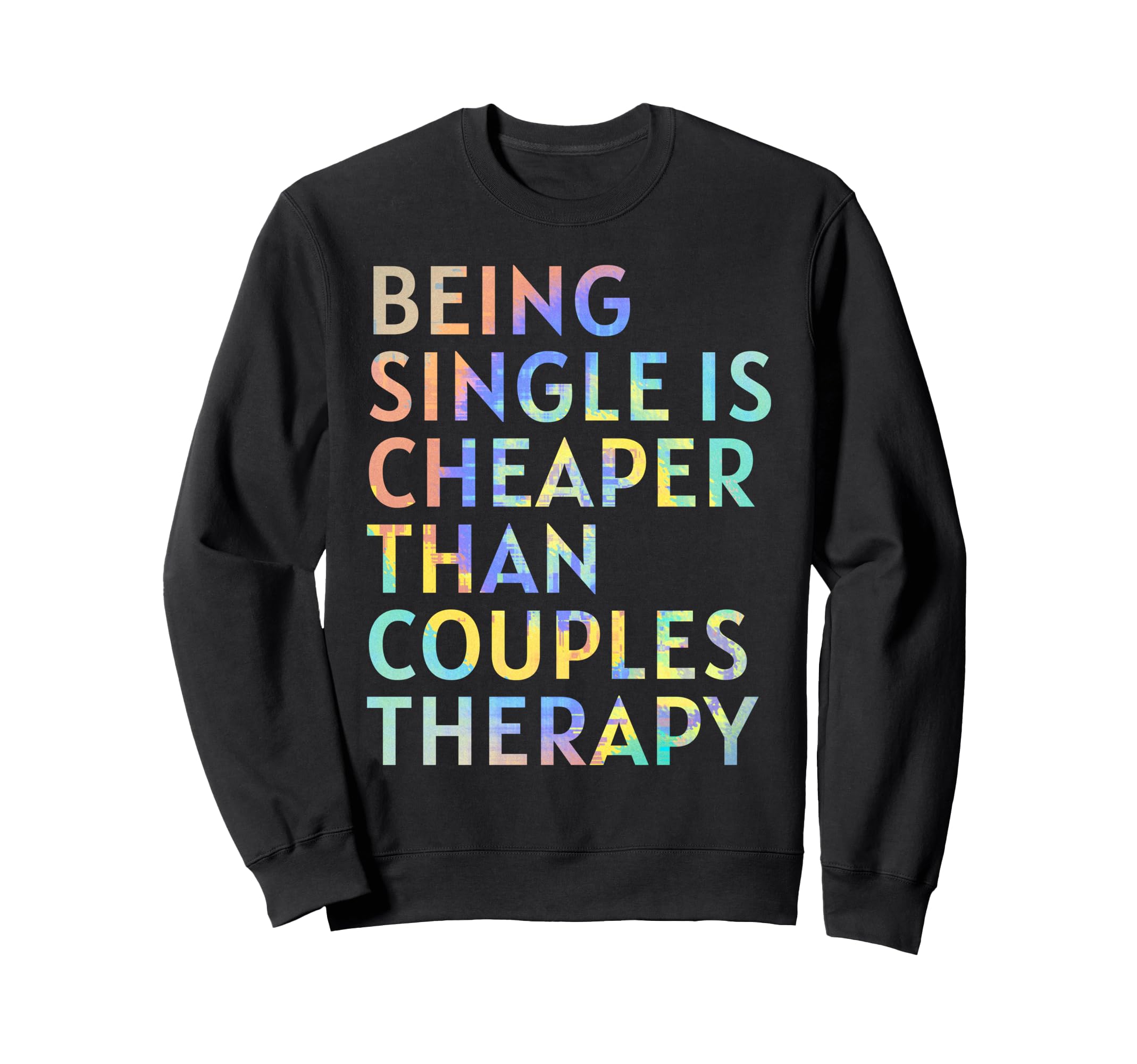 Being Single Is Cheaper Than Sweatshirt - Fun Novelty Design Unisex - T-Shirt, Sweatshirt, Hoodie