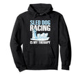 Sled Dog Racing Is My Therapy Sled Dog Hoodie - Trendy Graphic for Adults - T-Shirt, Sweatshirt, Hoodie