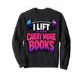 I Lift So I Can Carry More Books Sweatshirt - Graphic Print Men Women - T-Shirt, Sweatshirt, Hoodie