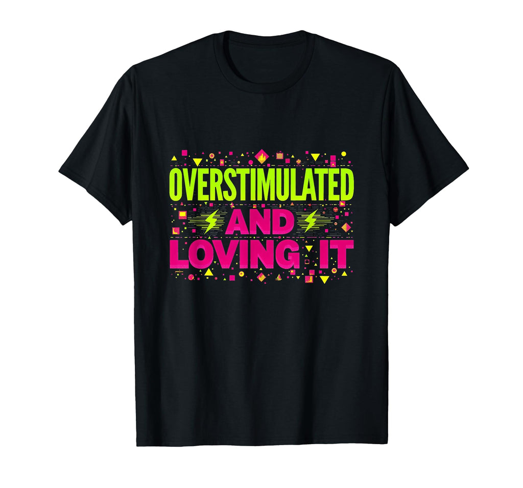 Overstimulated And Loving It Bold Statement T-Shirt - Unique Graphic Unisex - T-Shirt, Sweatshirt, Hoodie