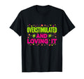Overstimulated And Loving It Bold Statement T-Shirt - Unique Graphic Unisex - T-Shirt, Sweatshirt, Hoodie