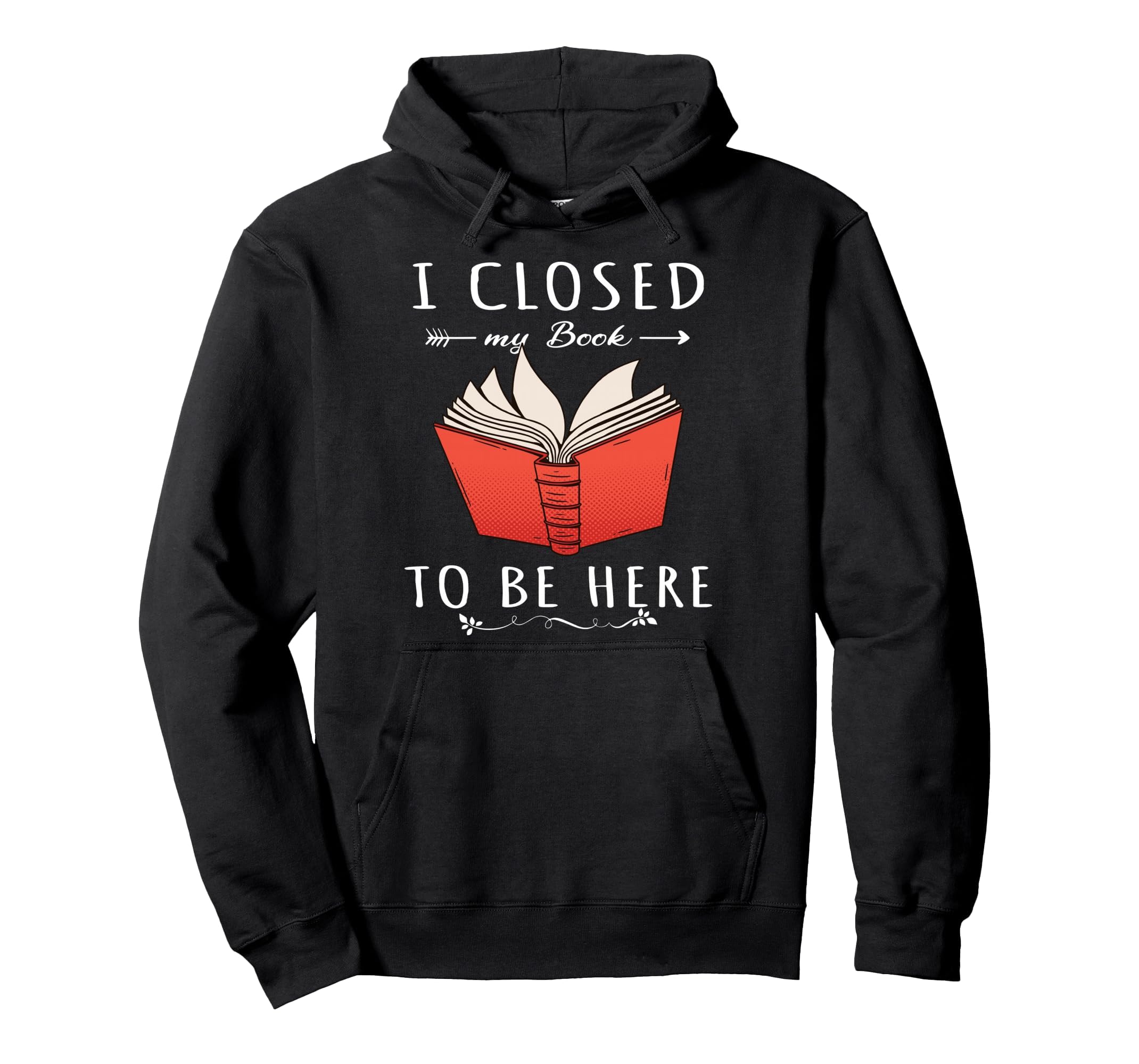 I Closed My Book To Be Here Book Lover Hoodie - Minimalist Print for Adults - T-Shirt, Sweatshirt, Hoodie