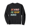 Be Kind To Your Mind Sweatshirt - Graphic Print Men Women - T-Shirt, Sweatshirt, Hoodie