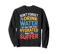 Drink Water Stay Hydrated While You Sweatshirt - Custom Art Print Unisex - T-Shirt, Sweatshirt, Hoodie