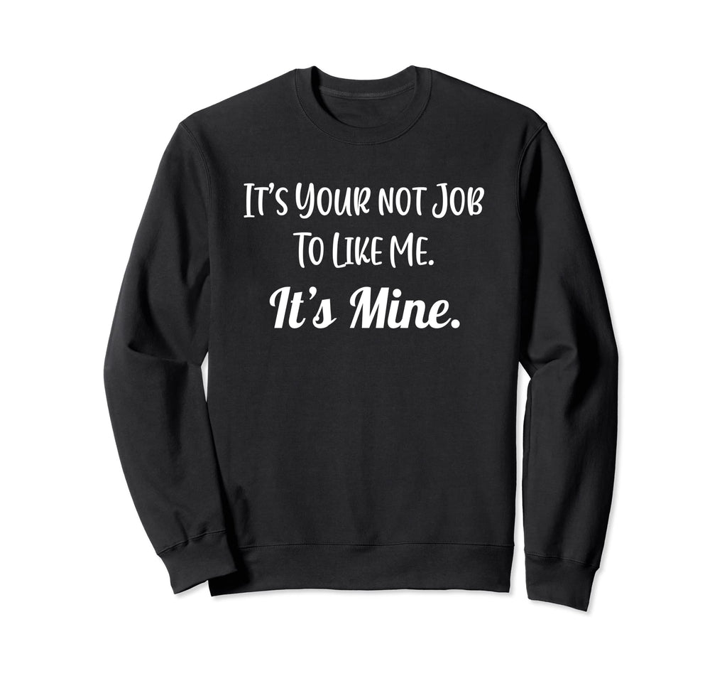 Self Love Its Not Your Job To Like Sweatshirt - Trendy Graphic for Adults - T-Shirt, Sweatshirt, Hoodie