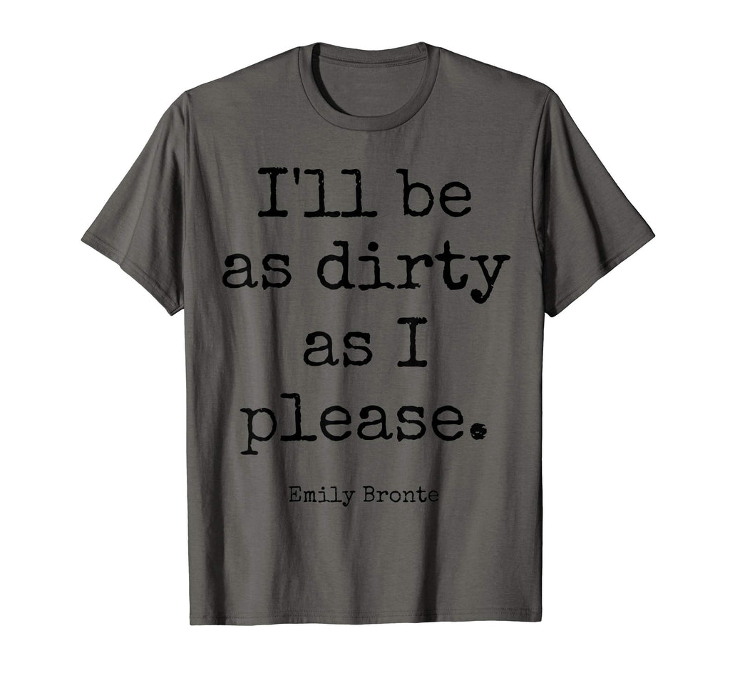 Emily Bronte Dirty As I Please Poetry T-Shirt - Streetwear Style Men Women - T-Shirt, Sweatshirt, Hoodie