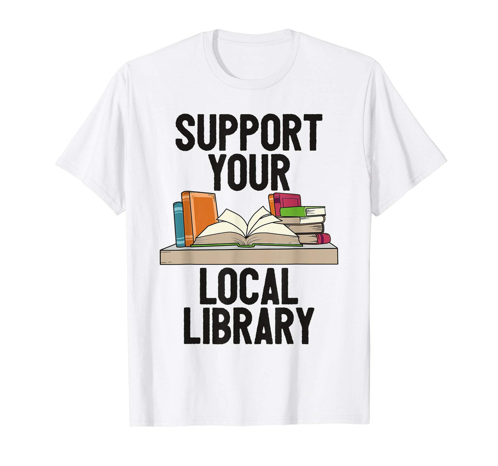 Support Your Local Library Reading Nerd T-Shirt - Custom Art Print Unisex - T-Shirt, Sweatshirt, Hoodie