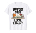 Support Your Local Library Reading Nerd T-Shirt - Custom Art Print Unisex - T-Shirt, Sweatshirt, Hoodie