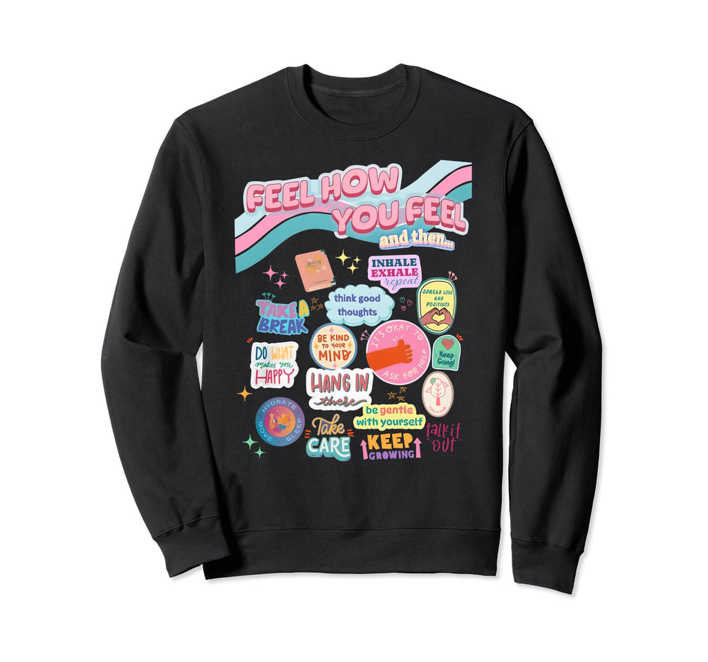 Feel How You Feel Self Care Matters Sweatshirt - Novelty Apparel Unisex - T-Shirt, Sweatshirt, Hoodie