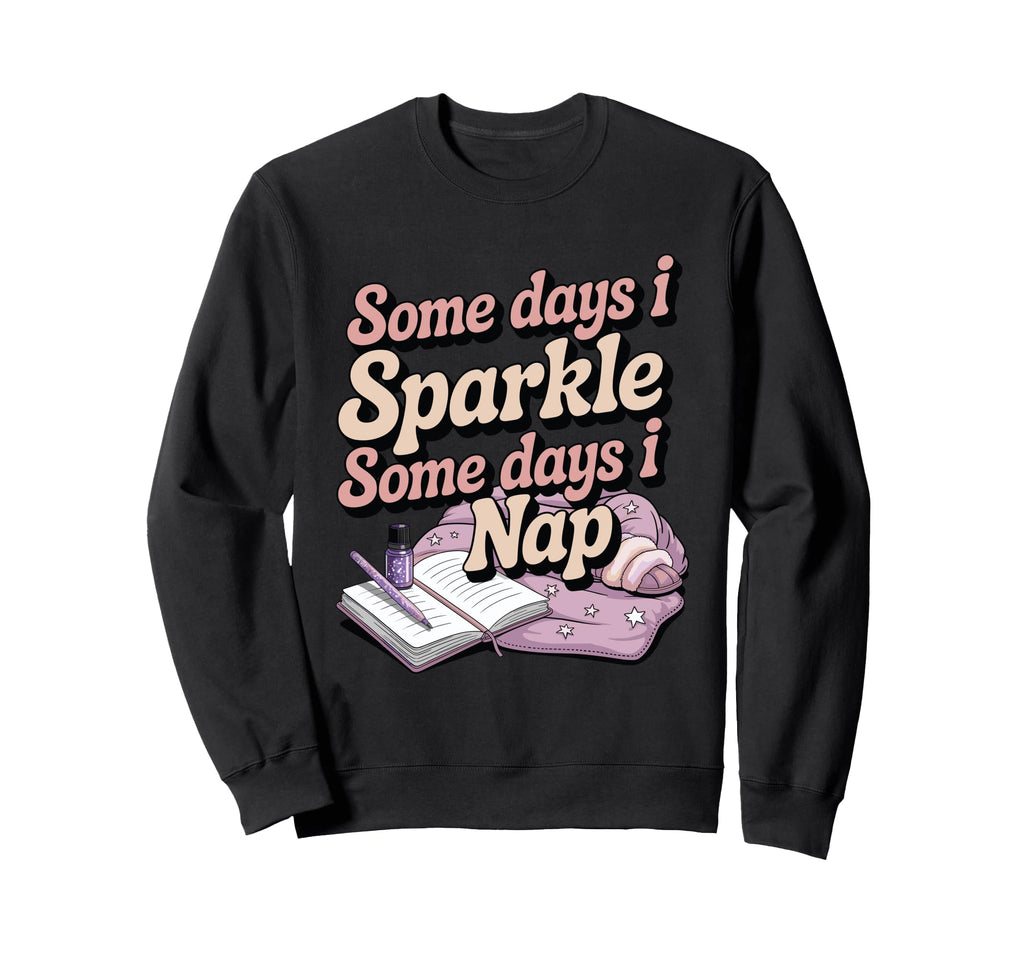 Some Days I Sparkle Some Days I Nap Sweatshirt - Unique Graphic Men Women - T-Shirt, Sweatshirt, Hoodie