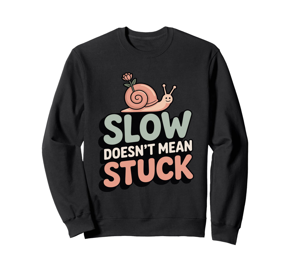 Slow Doesnt Mean Stuck Mindful Sweatshirt - Custom Art Print for Adults - T-Shirt, Sweatshirt, Hoodie