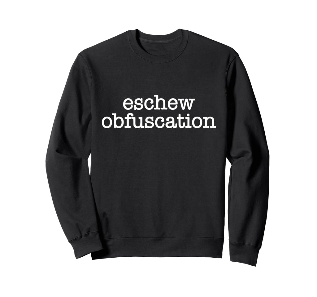 Eschew Obfuscation Ironic Sweatshirt - Casual Everyday Wear Men Women - T-Shirt, Sweatshirt, Hoodie