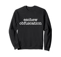 Eschew Obfuscation Ironic Sweatshirt - Casual Everyday Wear Men Women - T-Shirt, Sweatshirt, Hoodie