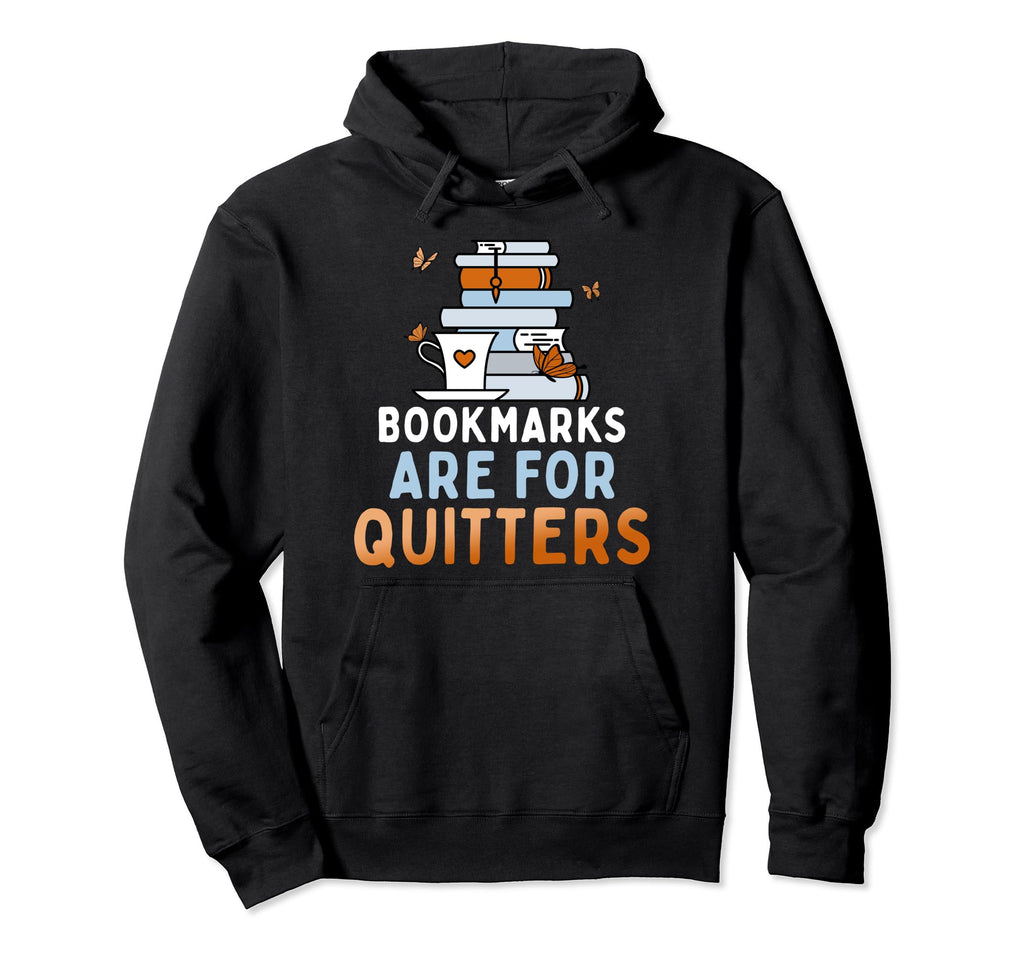 Bookmarks Are Quitters Funny Reading Hoodie - Fun Novelty Design Men Women - T-Shirt, Sweatshirt, Hoodie