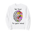 Be Kind To Your Mind Mental Sweatshirt - Fun Novelty Design for Adults - T-Shirt, Sweatshirt, Hoodie
