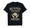Be Kind To Your Mind Mental Health T-Shirt - Aesthetic Graphic Men Women - T-Shirt, Sweatshirt, Hoodie