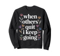 When Others Quit I Keep Going Sweatshirt - Fun Novelty Design for Adults - T-Shirt, Sweatshirt, Hoodie