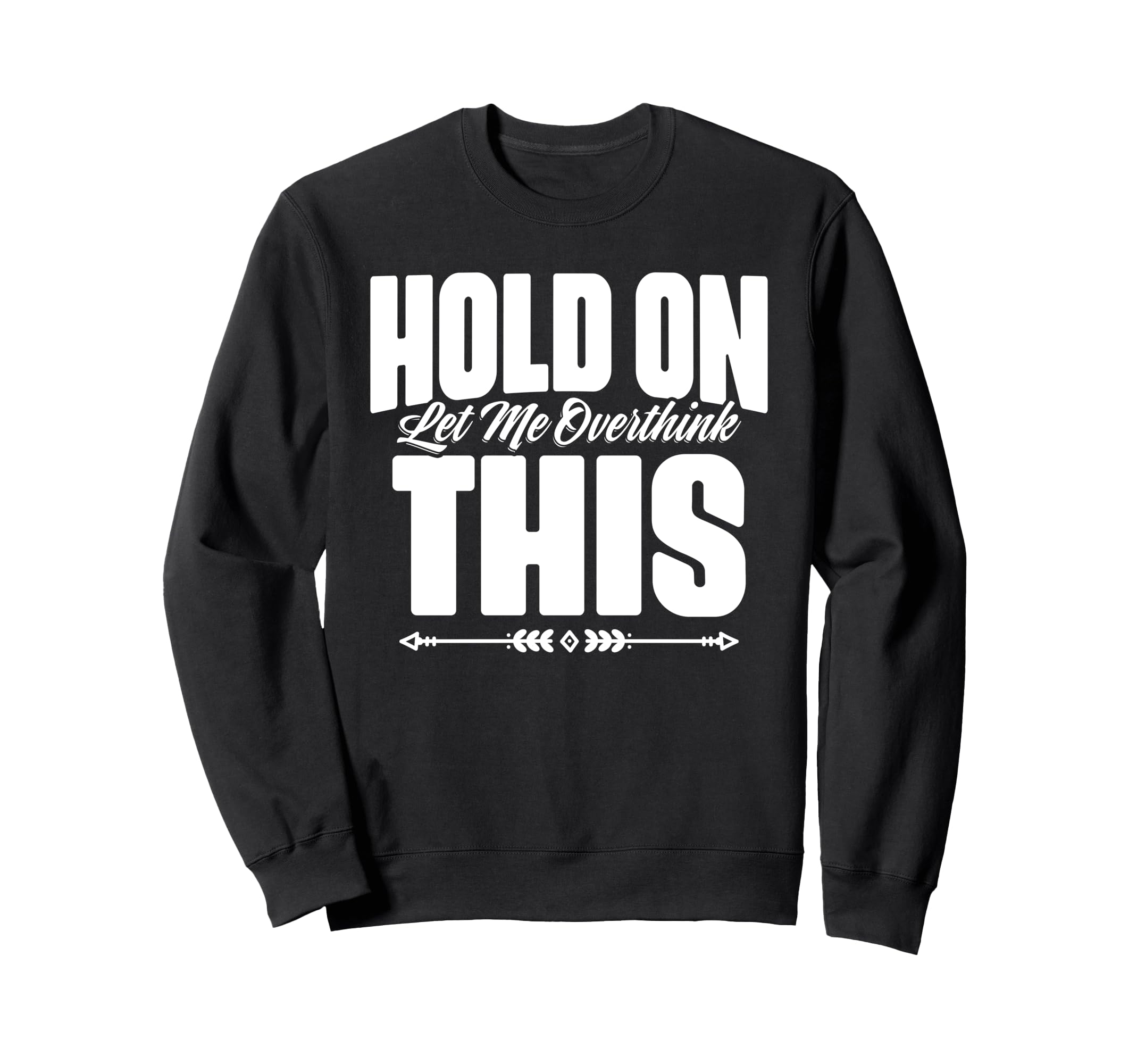 Hold Let Me Overthink This Funny Sweatshirt - Unique Graphic for Adults - T-Shirt, Sweatshirt, Hoodie