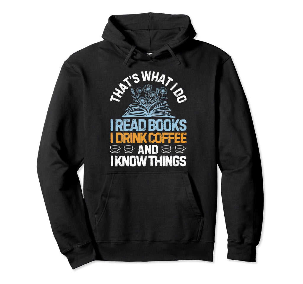 Thats What I Do I Read Books I Hoodie - Casual Everyday Wear Men Women - T-Shirt, Sweatshirt, Hoodie