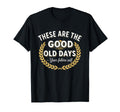These Are Good Old Days Gratitude T-Shirt - Novelty Apparel for Adults - T-Shirt, Sweatshirt, Hoodie