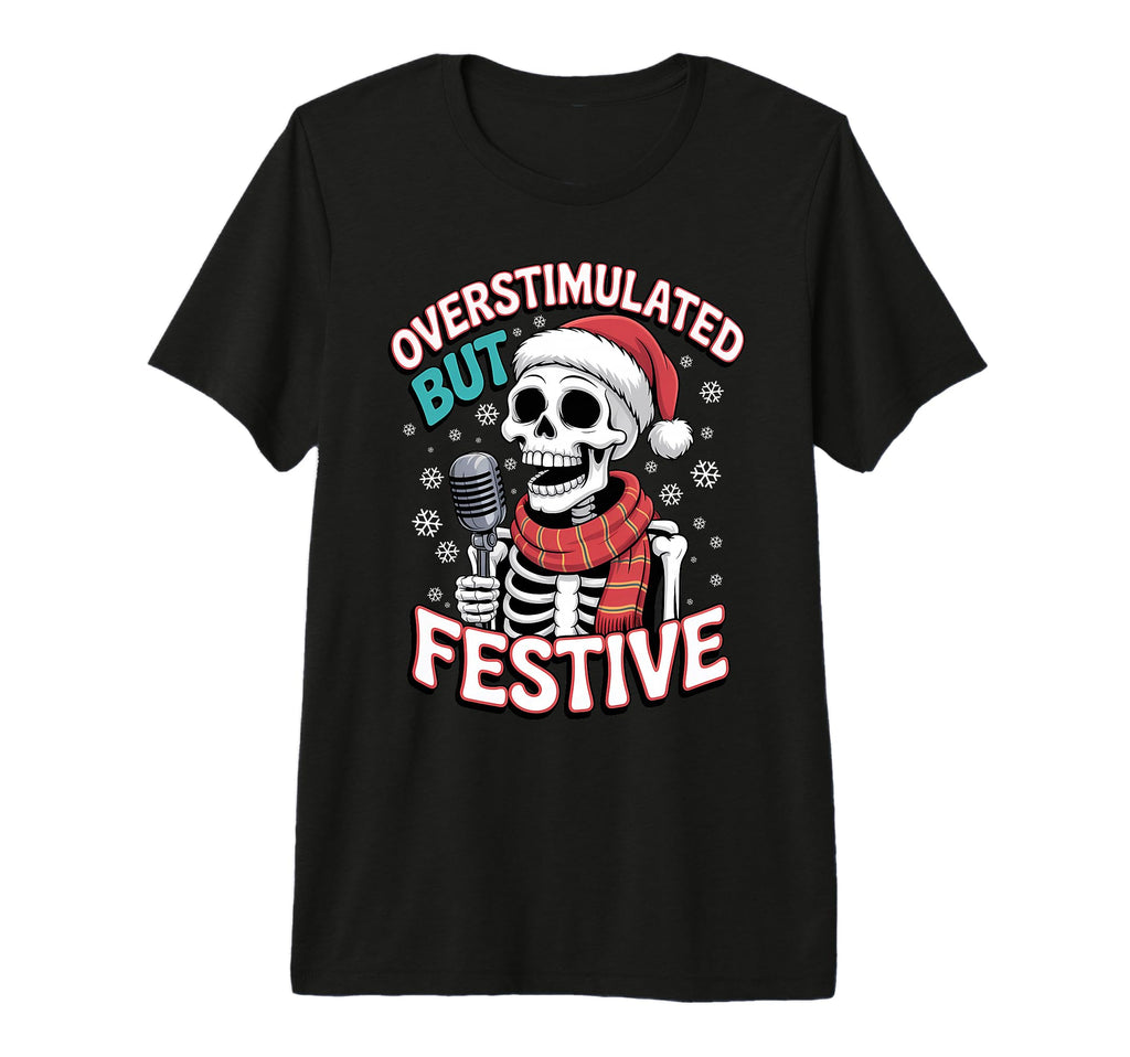 Overstimulated But Festive Skeleton T-Shirt - Custom Art Print for Adults - T-Shirt, Sweatshirt, Hoodie