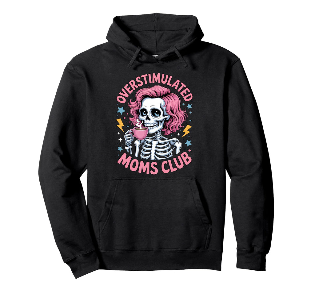 Overstimulated Moms Club Skeleton Hoodie - Casual Everyday Wear Unisex - T-Shirt, Sweatshirt, Hoodie
