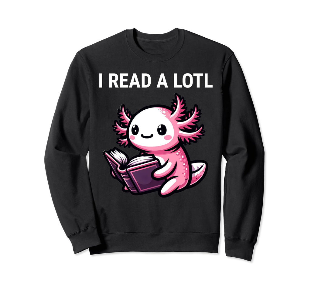 I Read Lotl Axolotl Reading Book Nerd Sweatshirt - Graphic Print Men Women - T-Shirt, Sweatshirt, Hoodie