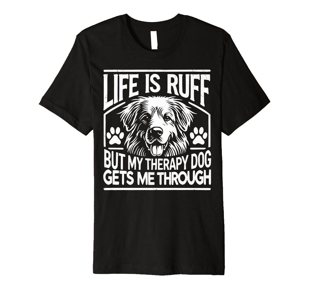 Life Is Ruff But My Therapy Dog Gets Me T-Shirt - Custom Art Print Unisex - T-Shirt, Sweatshirt, Hoodie