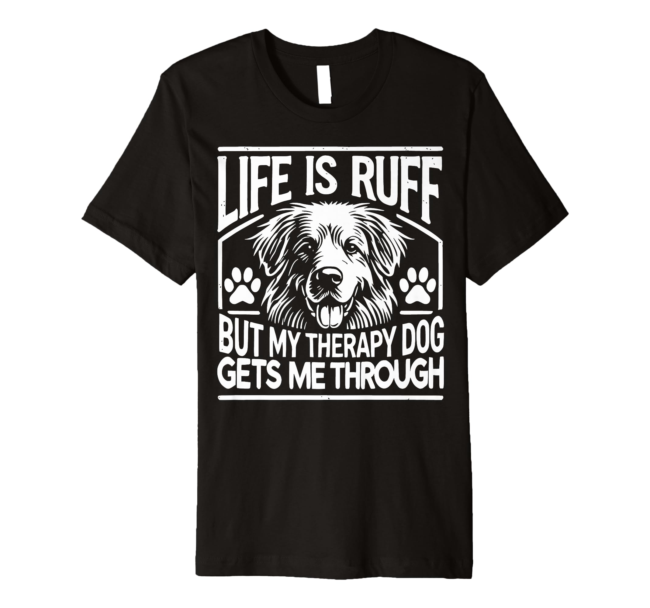 Life Is Ruff But My Therapy Dog Gets Me T-Shirt - Custom Art Print Unisex - T-Shirt, Sweatshirt, Hoodie