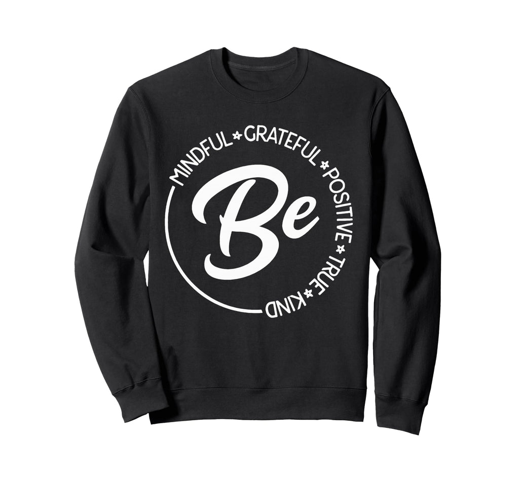 Be Mindful Be Grateful Be Kind Be Sweatshirt - Custom Art Print for Adults - T-Shirt, Sweatshirt, Hoodie