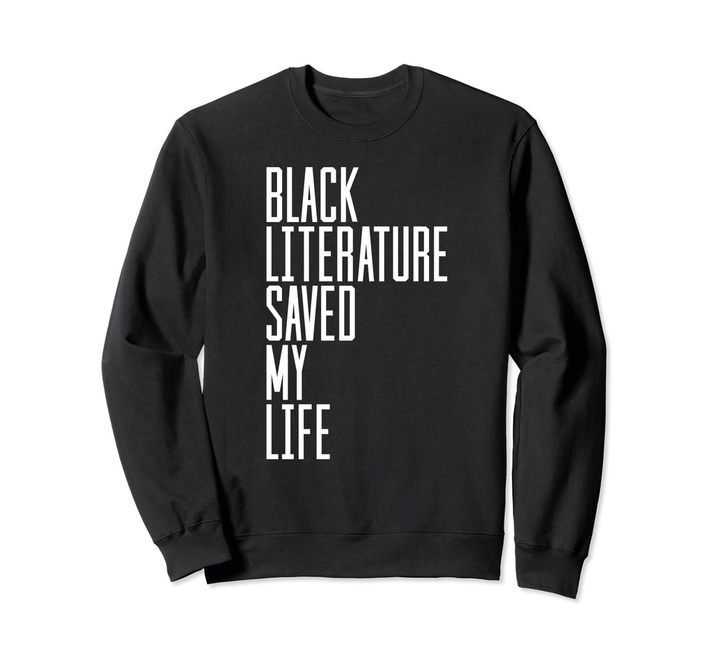 Black Literature Saved My Life Sweatshirt - Casual Everyday Wear Men Women - T-Shirt, Sweatshirt, Hoodie