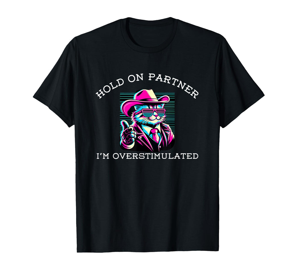 Hold Partner Im Overstimulated Funny Cat T-Shirt - Trendy Graphic Unisex - T-Shirt, Sweatshirt, Hoodie