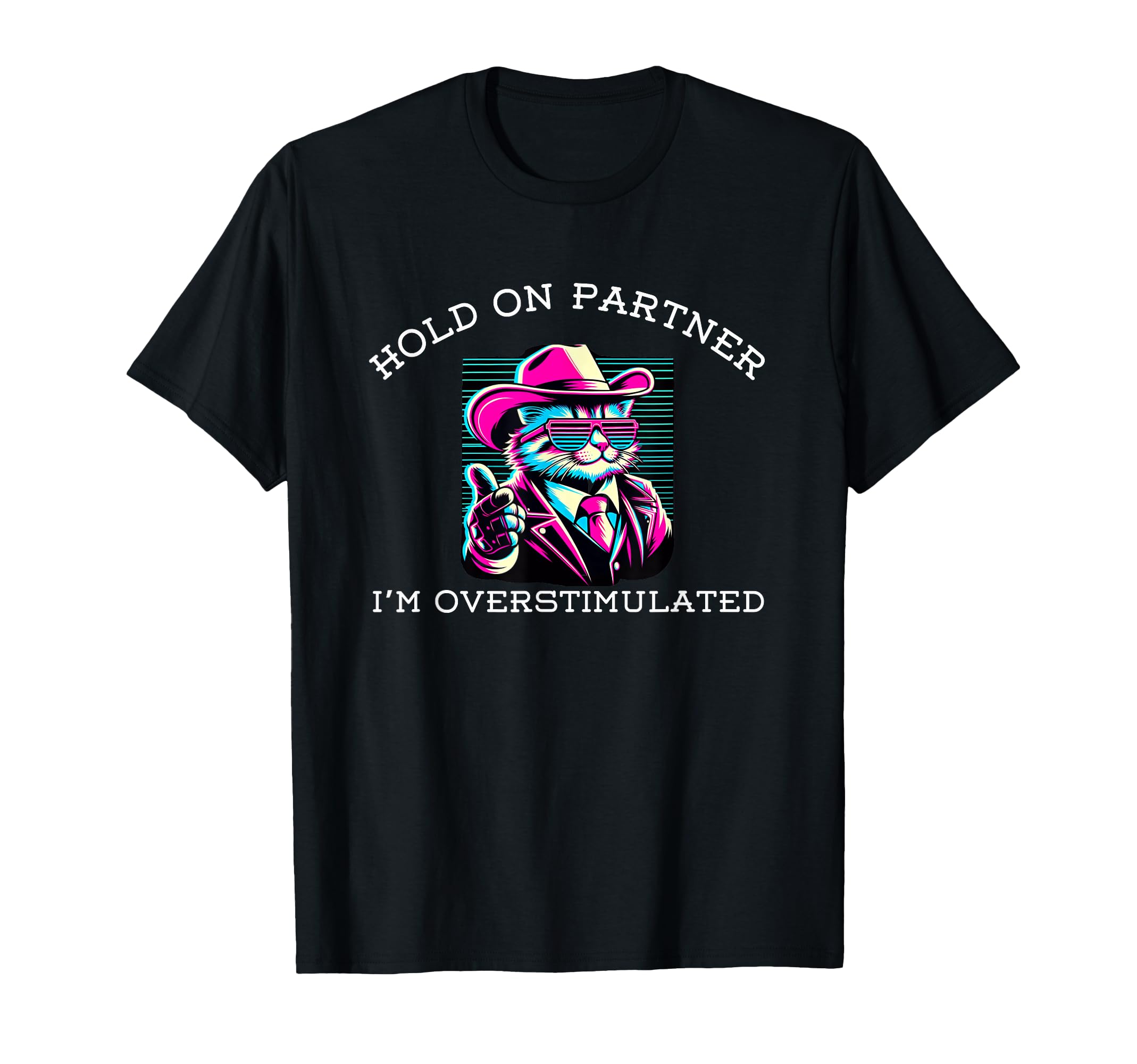 Hold Partner Im Overstimulated Funny Cat T-Shirt - Trendy Graphic Unisex - T-Shirt, Sweatshirt, Hoodie