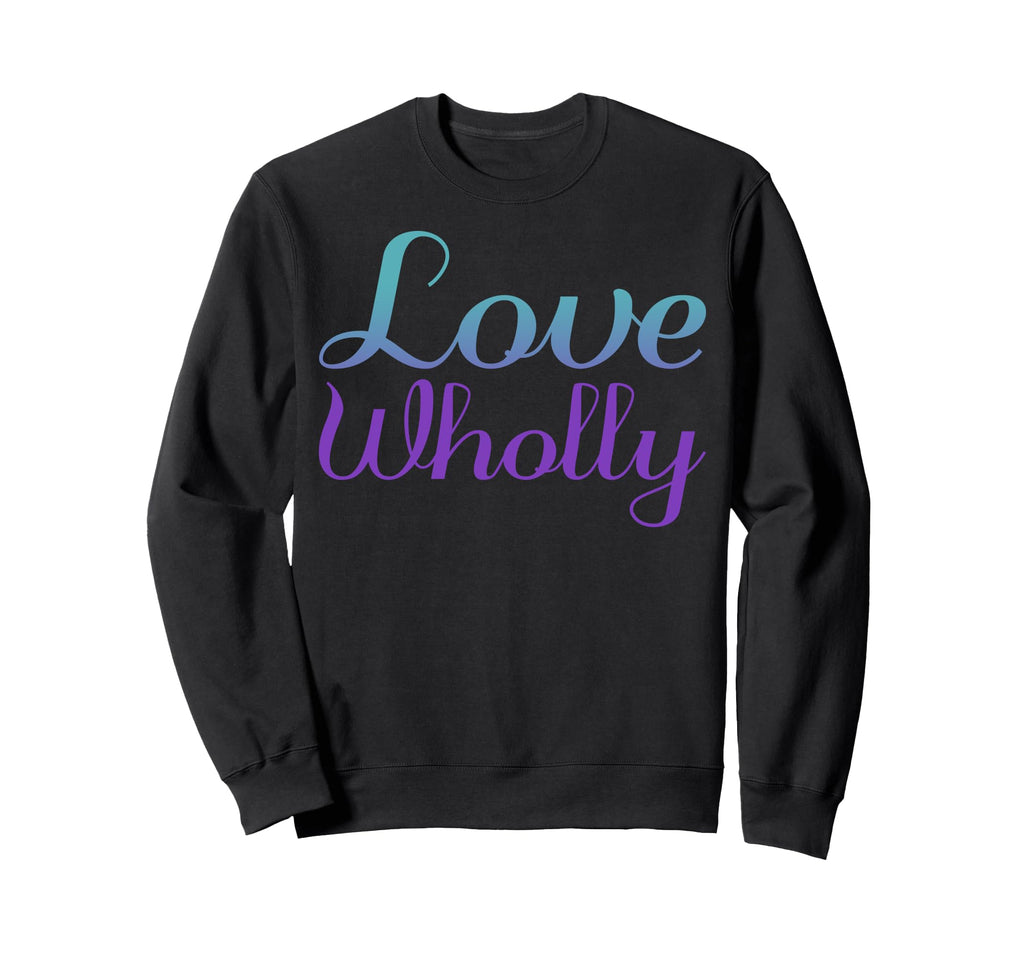 Love Wholly Mental Health Awareness Sweatshirt - Custom Art Print Men Women - T-Shirt, Sweatshirt, Hoodie