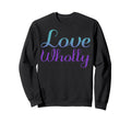 Love Wholly Mental Health Awareness Sweatshirt - Custom Art Print Men Women - T-Shirt, Sweatshirt, Hoodie
