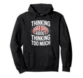 Thinking About Thinking Too Much Funny Hoodie - Streetwear Style for Adults - T-Shirt, Sweatshirt, Hoodie