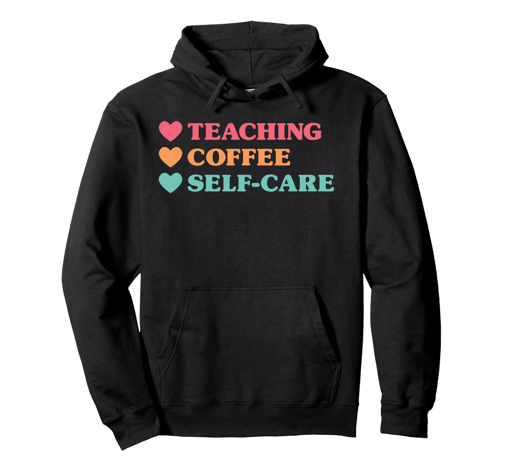 Funny Teaching Coffee Self Care Teachers Hoodie - Unique Graphic for Adults - T-Shirt, Sweatshirt, Hoodie
