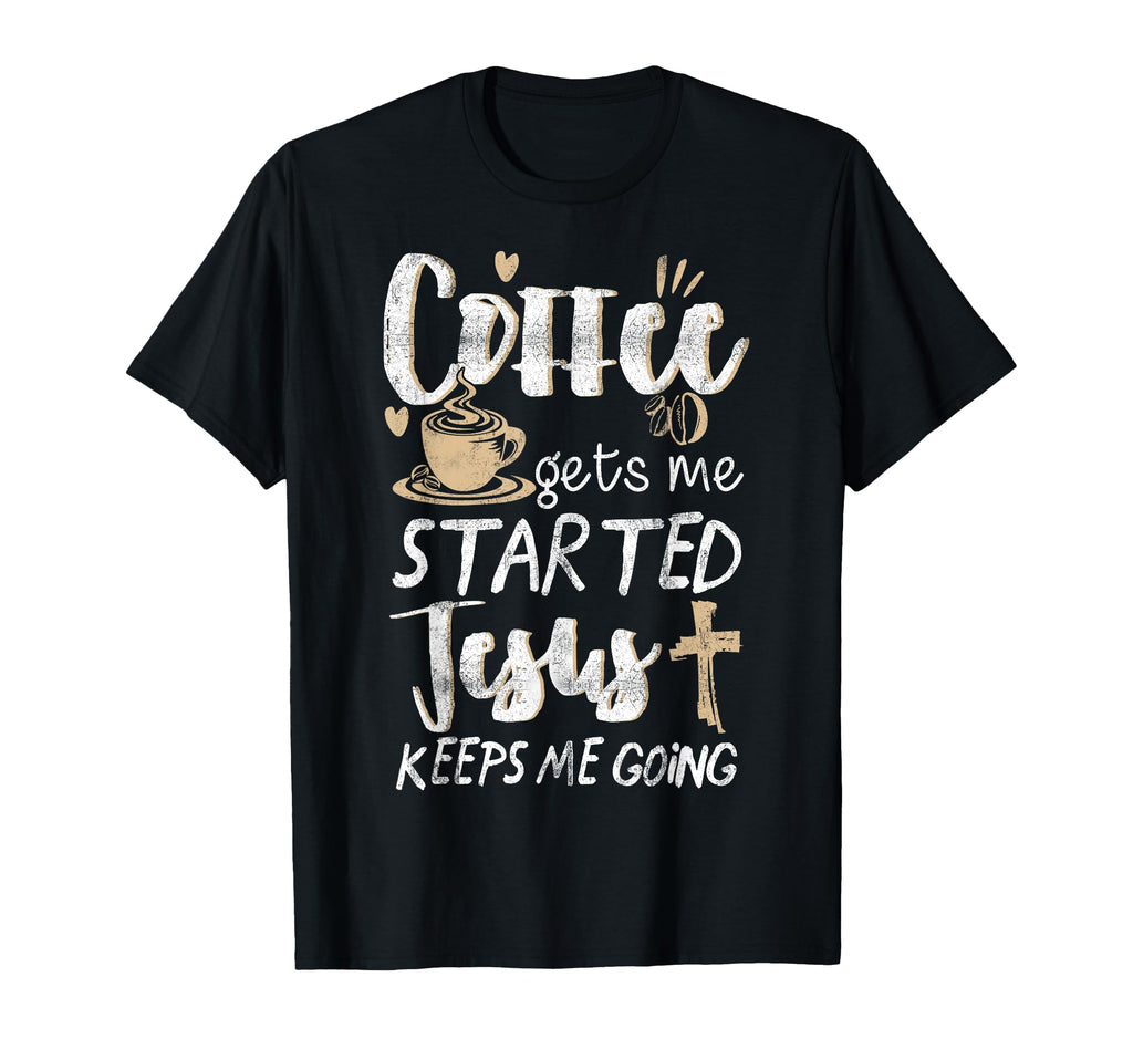 Coffee Gets Me Started Jesus Keeps Me T-Shirt - Streetwear Style Men Women - T-Shirt, Sweatshirt, Hoodie