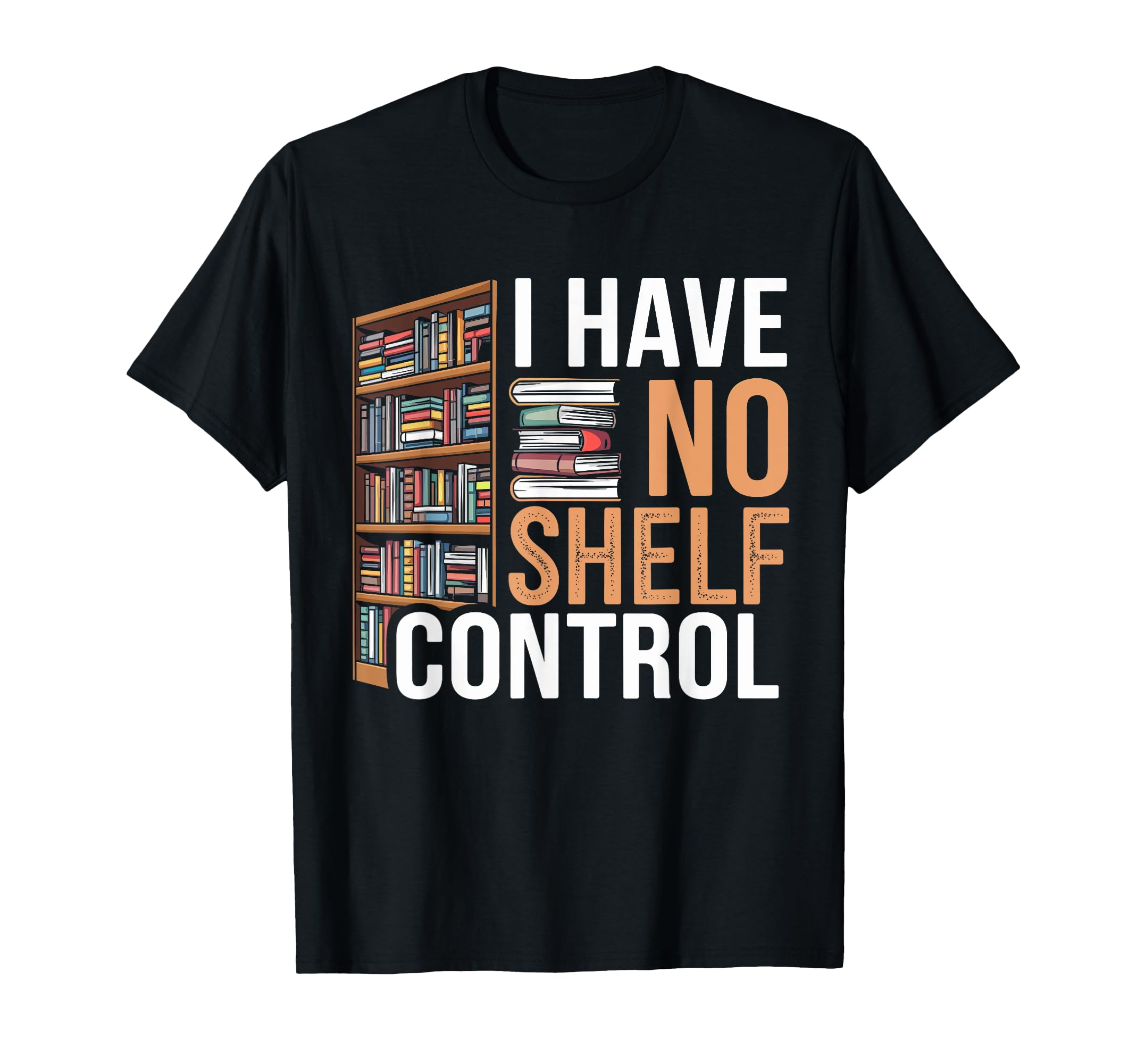 I Have No Shelf Control Book Lover T-Shirt - Fun Novelty Design for Adults - T-Shirt, Sweatshirt, Hoodie