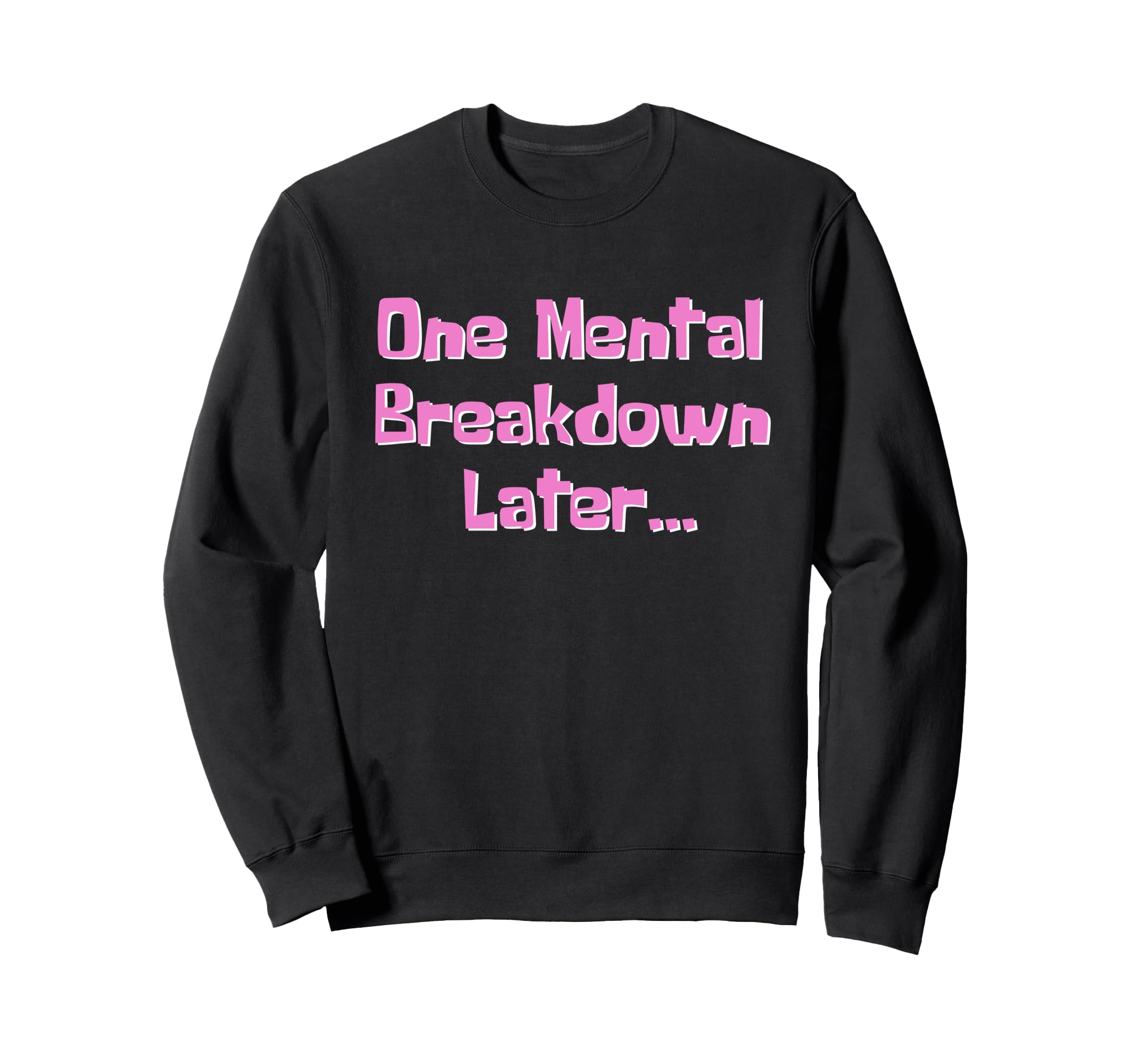 One Mental Breakdown Later Sweatshirt - Casual Everyday Wear for Adults - T-Shirt, Sweatshirt, Hoodie