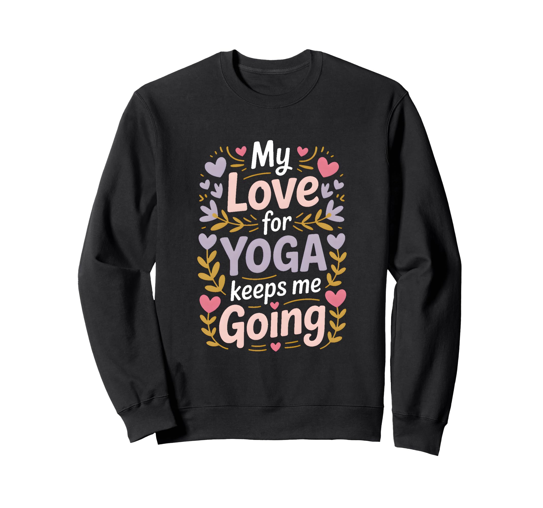 My Love Yoga Keeps Me Going Sweatshirt - Trendy Graphic Men Women - T-Shirt, Sweatshirt, Hoodie