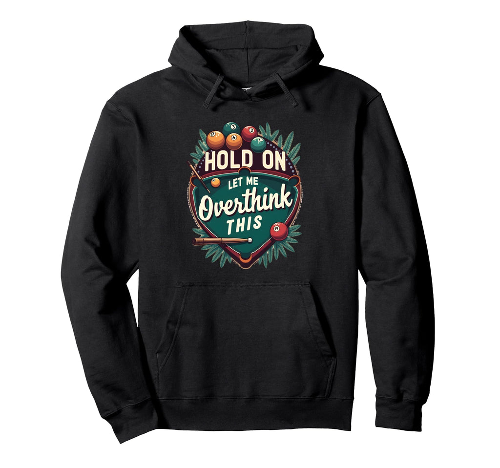 Hold Let Me Overthink This Funny Billiard Hoodie - Trendy Graphic Unisex - T-Shirt, Sweatshirt, Hoodie