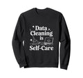 Data Cleaning Is Self Care Data Sweatshirt - Streetwear Style Unisex - T-Shirt, Sweatshirt, Hoodie