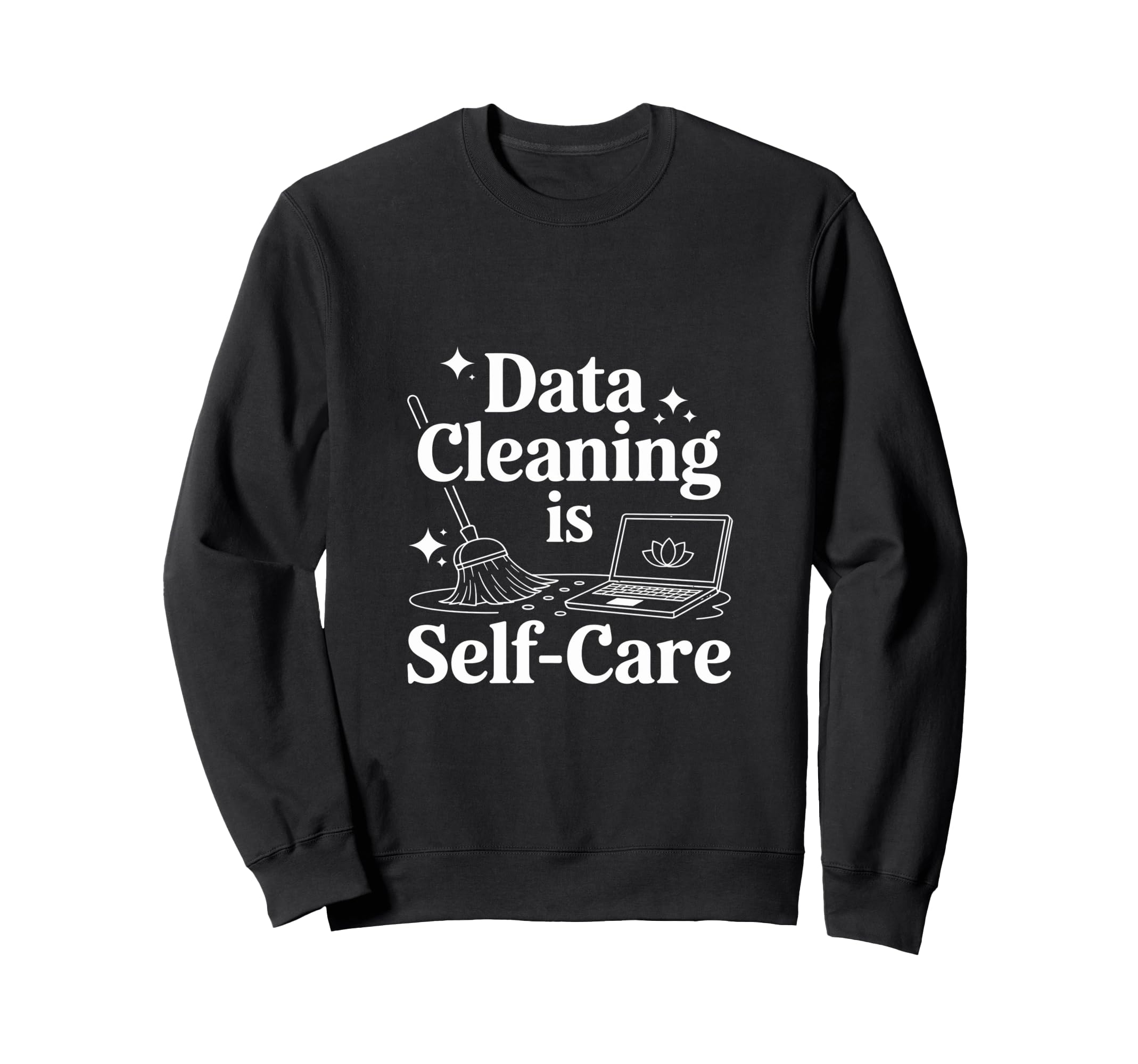 Data Cleaning Is Self Care Data Sweatshirt - Streetwear Style Unisex - T-Shirt, Sweatshirt, Hoodie